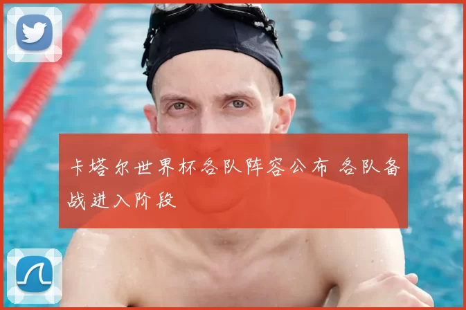 卡塔尔世界杯各队阵容公布 各队备战进入阶段