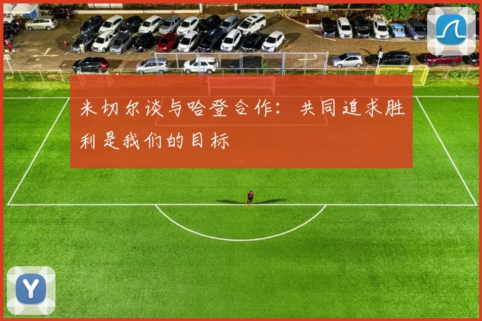 米切尔谈与哈登合作：共同追求胜利是我们的目标