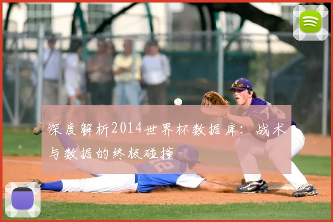 深度解析2014世界杯数据库：战术与数据的终极碰撞