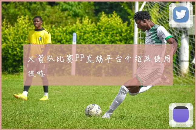 火箭队比赛PP直播平台介绍及使用攻略