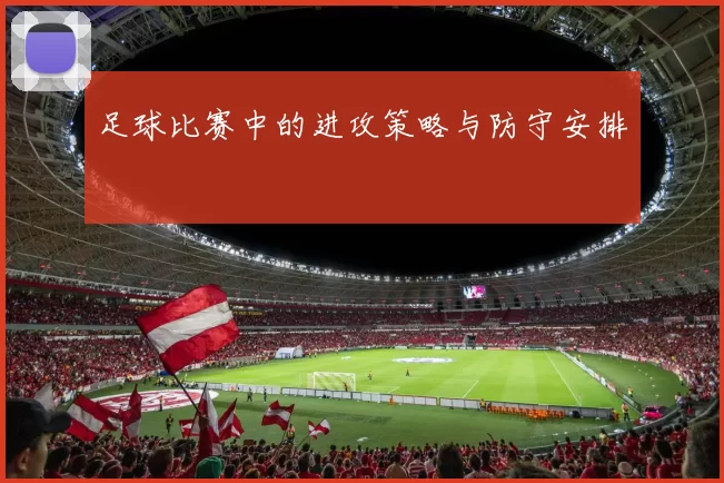 足球比赛中的进攻策略与防守安排