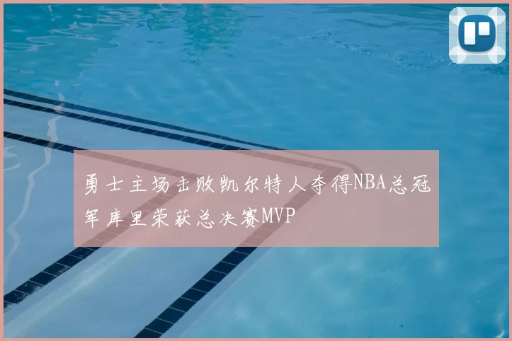 勇士主场击败凯尔特人夺得NBA总冠军库里荣获总决赛MVP