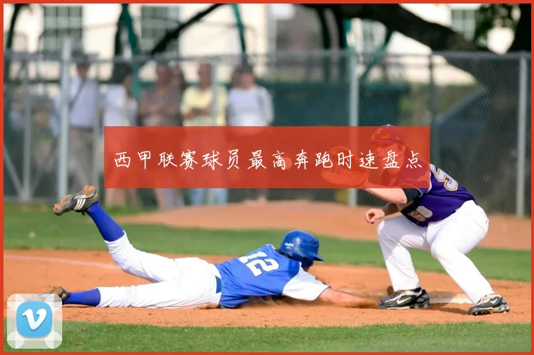 西甲联赛球员最高奔跑时速盘点