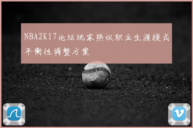 NBA2K17论坛玩家热议职业生涯模式平衡性调整方案