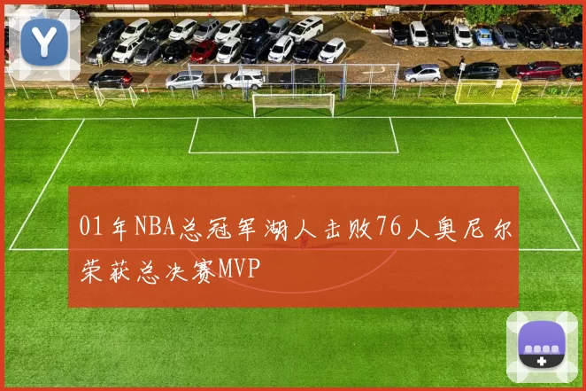 01年NBA总冠军湖人击败76人奥尼尔荣获总决赛MVP