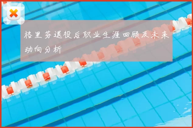 格里芬退役后职业生涯回顾及未来动向分析
