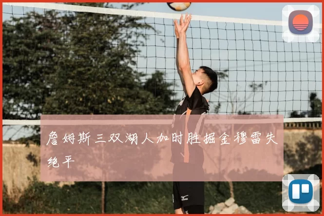 詹姆斯三双湖人加时胜掘金穆雷失绝平