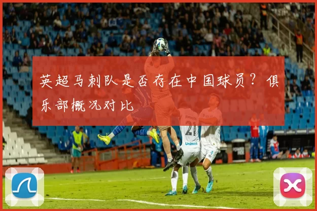 英超马刺队是否存在中国球员？俱乐部概况对比