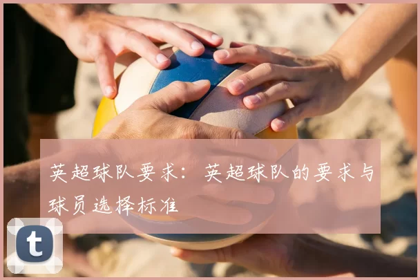 英超球队要求:英超球队的要求与球员选择标准