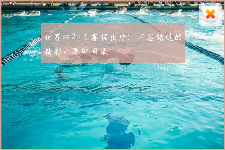世界杯24日赛程出炉:不容错过的精彩比赛时间表