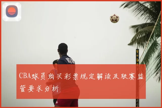 CBA球员购买彩票规定解读及联赛监管要求分析