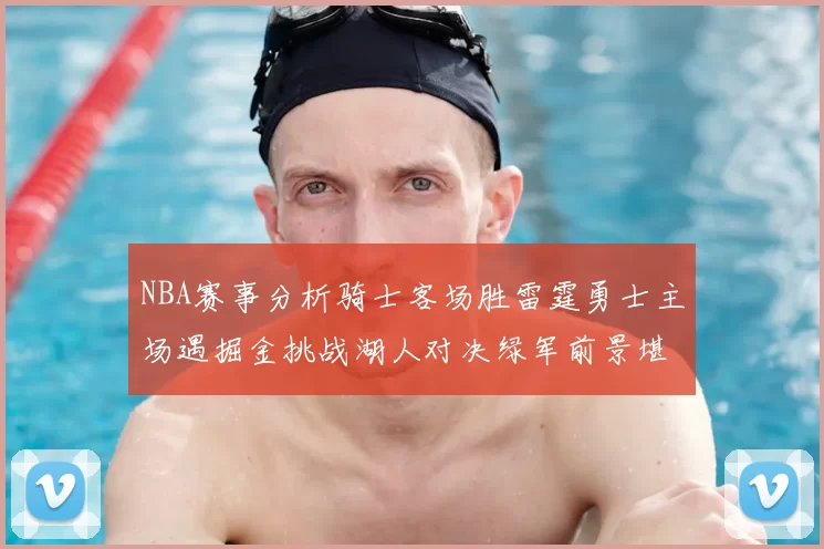 NBA赛事分析骑士客场胜雷霆勇士主场遇掘金挑战湖人对决绿军前景堪忧