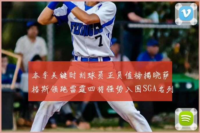 本季关键时刻球员正负值榜揭晓萨格斯领跑雷霆四将强势入围SGA名列第三
