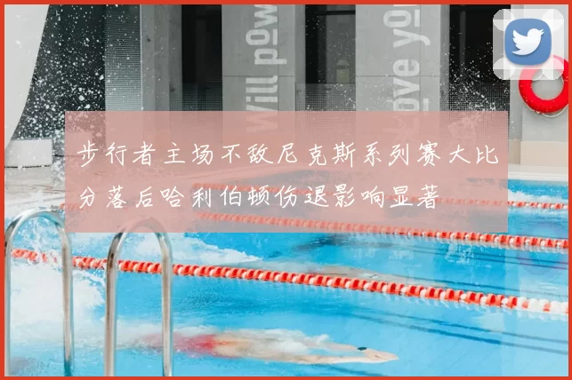 步行者主场不敌尼克斯系列赛大比分落后哈利伯顿伤退影响显著