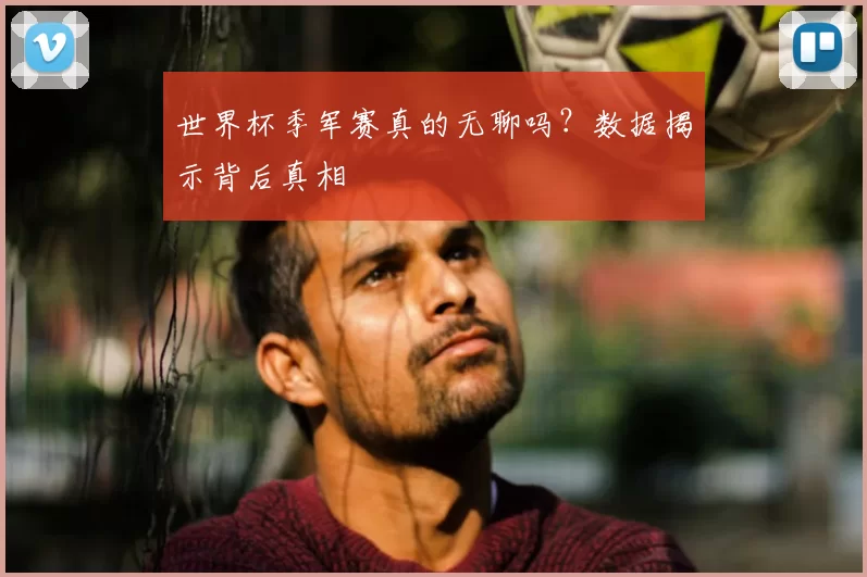 世界杯季军赛真的无聊吗？数据揭示背后真相